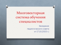 Презентация к педсовету на тему Многовекторная система обучения специалистов