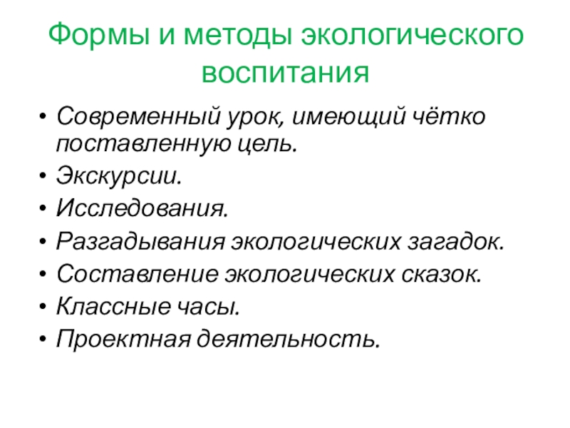 Презентация Экологическое воспитание младших школьников Формы и методы экологического воспитанияСовременный урок, имеющий чётко поставленную цель.Экскурсии.Исследования.Разгадывания экологических загадок.Составление экологических сказок.Классные часы.Проектная деятельность. Формы и методы экологического воспитанияСовременный урок, имеющий чётко поставленную цель.Экскурсии.Исследования.Разгадывания экологических загадок.Составление экологических сказок.Классные часы.Проектная деятельность.