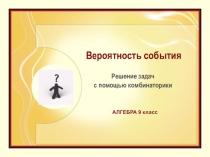 Вероятность события. Решение задач с помощью комбинаторики. (9 класс)