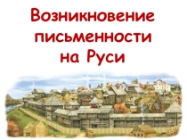 Презентация Возникновение письменности на Руси