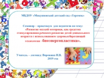 Презентация семинар – практикум для педагогов на тему: Развитие мелкой моторики, как средства стимулирования речевого развития детей дошкольного возраста с использованием здоровьесберегающей технологии - биоэнергопластика.