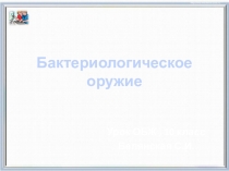 Презентация по ОБЖ на тему Бактериологическое оружие