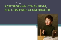 Урок русского языка в 11 классе по теме Разговорный стиль речи. Его стилевые особенности.