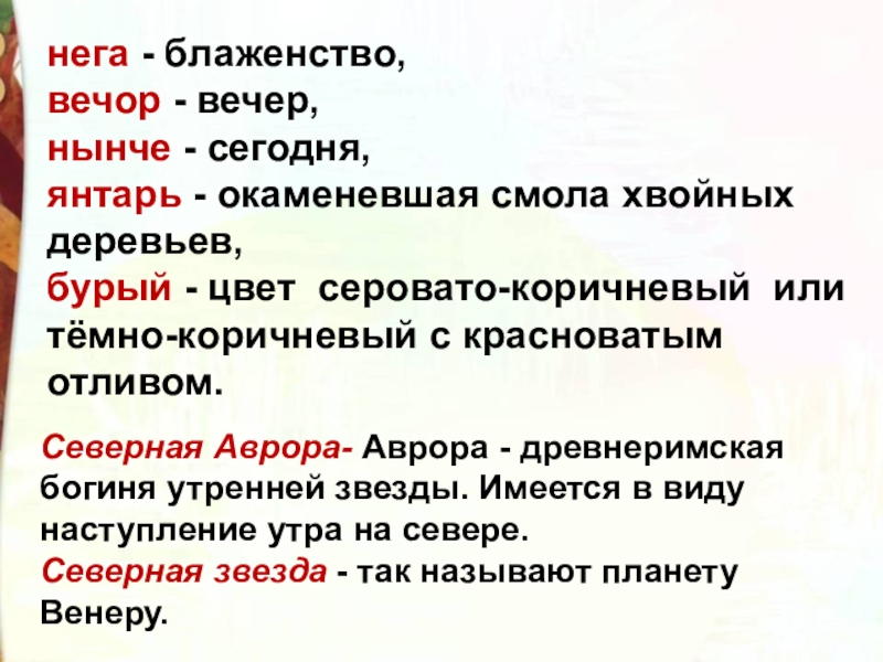 нега - блаженство, вечор - вечер, нынче - сегодня, янтарь - окаменевшая смола хвойных деревьев, бурый -