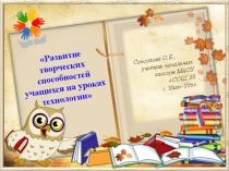 Презентация Разви-тие творческих спо-собностей на уроках технологии
