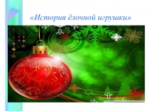 Исследовательская работа История ёлочной игрушки