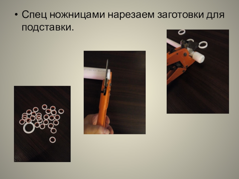 Презентация изготовление подсвечника из полипропиленовых труб Спец ножницами нарезаем заготовки для подставки. Спец ножницами нарезаем заготовки для подставки.