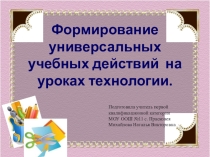 Презентация по технологии на тему Формирование УУД на уроках технологии