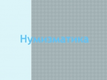 Презентация по истории на тему Нумизматика