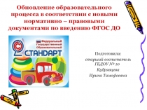 Презентация Обновление образовательного процесса в соответствии с новыми нормативно – правовыми документами по введению ФГОС ДО