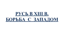 Презентация по истории Борьба с Западом. Невский