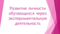 Развитие личности обучающихся через экспериментальную деятельность.