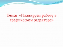 Презентация Планируем работу в графическом редакторе