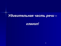 Презентация по русскому языку на тему Удивительная часть речи Глагол