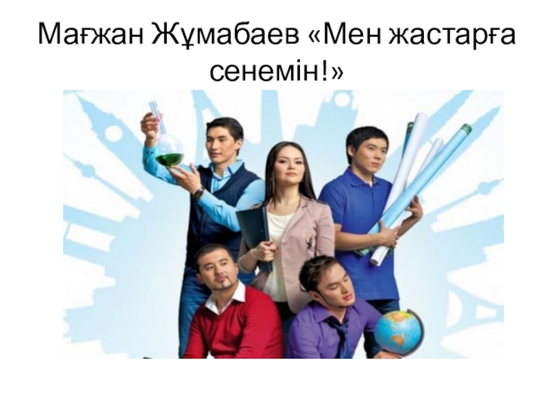 Презентация по казахской литературы на тему Төлеген Айбергенов Мағжан Жұмабаев «Мен жастарға сенемін!» Мағжан Жұмабаев «Мен жастарға сенемін!»