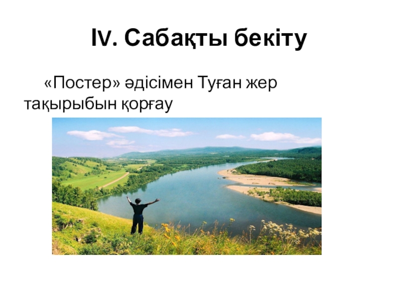 Презентация по казахской литературы на тему Төлеген Айбергенов ІV. Сабақты бекіту «Постер» әдісімен Туған жер тақырыбын қорғау ІV. Сабақты бекіту «Постер» әдісімен Туған жер тақырыбын қорғау