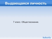 Презентация по обществознанию на тему: Выдающаяся личность