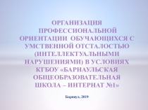Презентация Организация профессиональной ориентации обучающихся с умственной отсталостью (интеллектуальными нарушениями) в условиях КГБОУ Барнаульская общеобразовательная школа – интернат №1