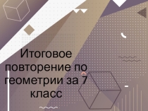 Презентация по геометрии на тему Итоговое повторение ( 7 класс)
