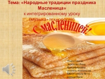 Презентация для интегрированного урока (музыка+технология) Народные традиции праздника Масленица
