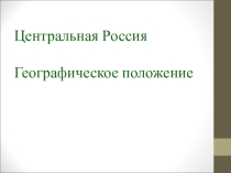 Презентация по географии на тему  Центральная Россия