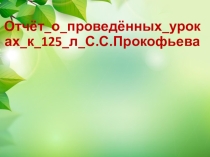 Презентация по музыке (5 класс) Отчёт_о_проведённых_уроках_к_125_л_С.С. Прокофьева