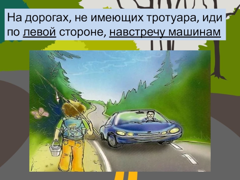 Навстречу автомобилю. По левой стороне дороги. Иди по обочине навстречу машинам. Иди по левой стороне. Движение машин навстречу.