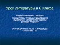 Презентация к уроку литературы в 6 классе по теме: А.П.Платонов. Тема детства, труда как нравственное содержание человеческой жизни в рассказе Корова