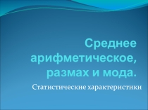 Презентация по алгебре Среднее арифметическое размах ,мода и медиана.