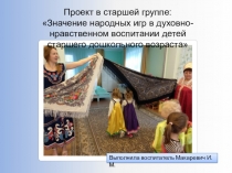 Проект в старшей группе Значение народных игр в духовно - нравственном воспитании детей старшего дошкольного возраста.