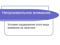 Непроизвольное внимание. Условия его поддержания на занятиях