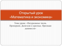 Открытый урок по теме: Натуральные числа. Пропорция. Делители и кратные. Признаки делимости