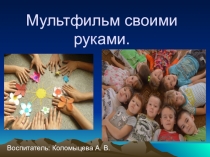 Презентация к проекту Мультфильмы своими руками (при помощи пошаговой фотосъемки) для детей старшего дошкольного возраста.