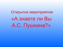 Презентация А знаете ли Вы А.С. Пушкина?