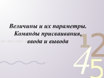 Презентация к уроку Величины и их параметры.Команды присваивания, ввода и вывода