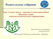 Презентация для родителей на тему: Семья и школа-партнёры в воспитании ребёнка. Школьная служба психолого-педагогического сопровождения.