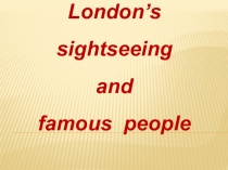 Презентация по английскому языку на тему London’s sightseeing and famous people (6 класс)