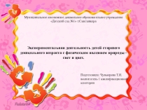Презентация Экспериментальная деятельность детей старшего дошкольного возраста с физическим явлением природы - свет и цвет.