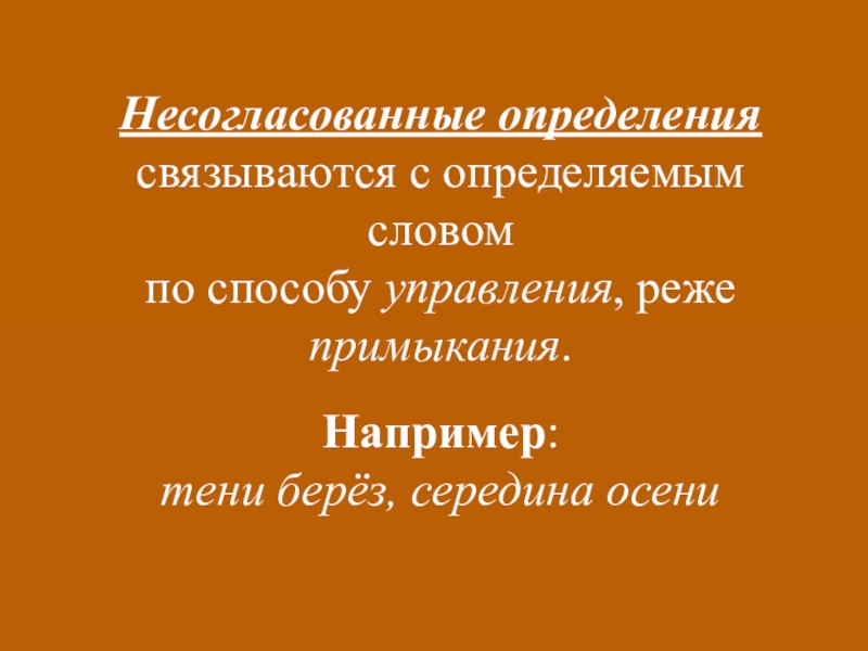 Открытый урок русского языка на тему Определение(8 класс) Несогласованные определениясвязываются с определяемым словомпо способу управления, реже примыкания.Например:тени берёз, середина осени Несогласованные определениясвязываются с определяемым словомпо способу управления, реже примыкания.Например:тени берёз, середина осени