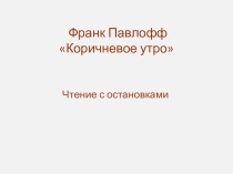 Презентация по рассказу Франка Павлоффа Коричневое утро