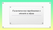 Презентация по биологии ученицы 9 А класса Строгановой Светланы Гигиенические требования к одежде и к обуви