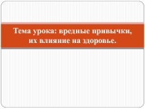 Презентация к уроку Вредные привычки