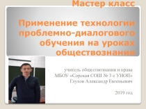 Мастер класс Применение проблемной технологии на уроках обществознания