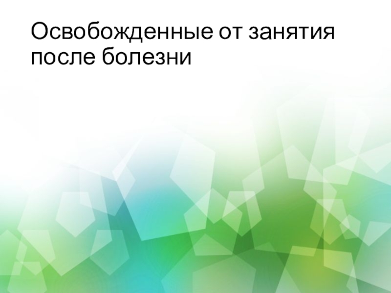 Физкультурно - оздоровительная работа Освобожденные от занятия после болезни Освобожденные от занятия после болезни
