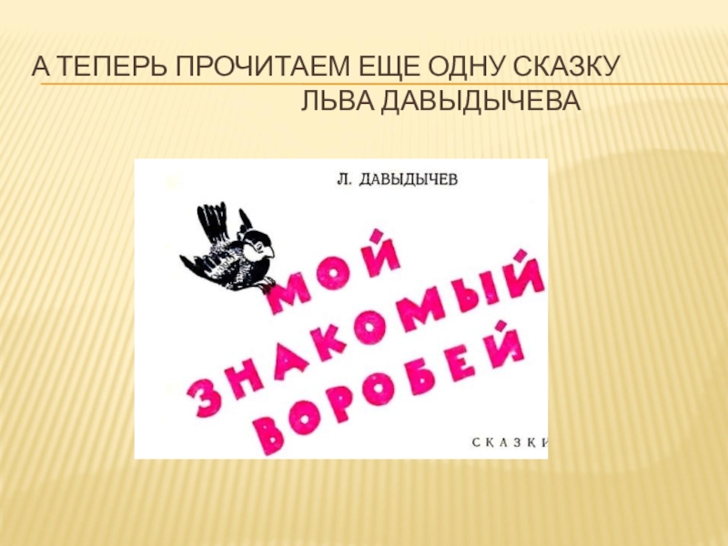 Литературная гостиная. Читаем сказки Льва Давыдычева Как Медведь кашу ел, Мой знакомый Воробей и говорим о пословицах А ТЕПЕРЬ ПРОЧИТАЕМ ЕЩЕ ОДНУ СКАЗКУ А ТЕПЕРЬ ПРОЧИТАЕМ ЕЩЕ ОДНУ СКАЗКУ