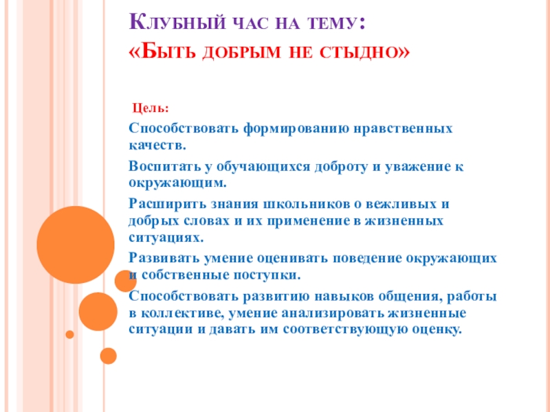 Презентация на тему Клубный час на тему: «Быть добрым не стыдно» Клубный час на тему: «Быть добрым не стыдно» Цель:Способствовать формированию нравственных качеств.Воспитать у обучающихся доброту и