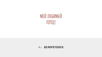 Презентация по кубановедению мой любимый город Белореченск