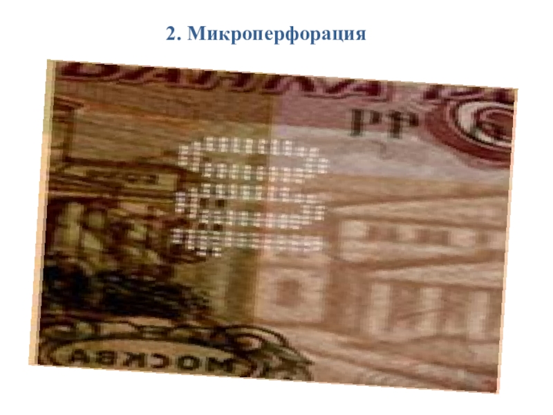 Презентация Признаки подлинности денежных купюр Банка России 2. Микроперфорация 2. Микроперфорация