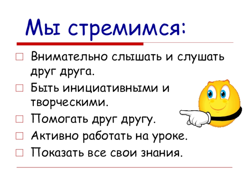 Презентация Мои игрушки для 2-3 класса Мы стремимся:Внимательно слышать и слушать друг друга. Быть инициативными и Мы стремимся:Внимательно слышать и слушать друг друга. Быть инициативными и творческими.Помогать друг другу.Активно работать на уроке.Показать