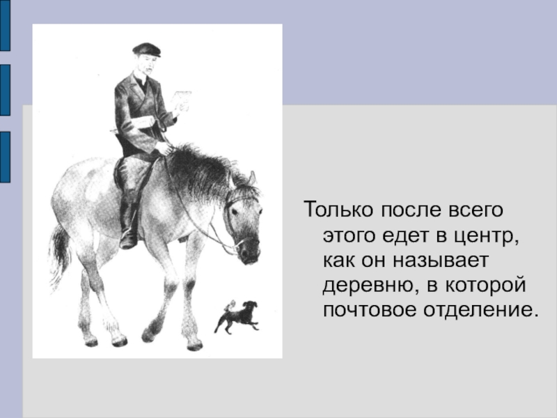 Только после всего этого едет в центр, как он называет деревню, в которой почтовое отделение.